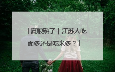夏粮熟了｜江苏人吃面多还是吃米多？