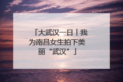 大武汉一日︱我为南昌女生拍下美丽“武汉”