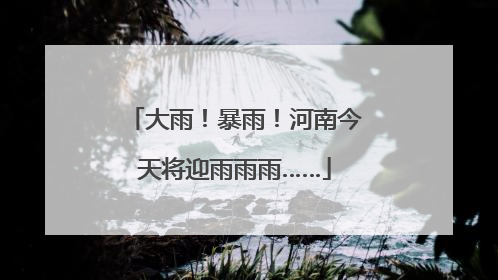 大雨！暴雨！河南今天将迎雨雨雨……