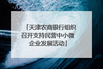 天津农商银行组织召开支持民营中小微企业发展活动