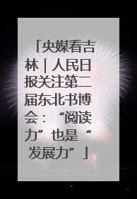 央媒看吉林｜人民日报关注第二届东北书博会：“阅读力”也是“发展力”