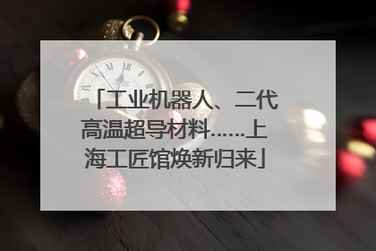 工业机器人、二代高温超导材料……上海工匠馆焕新归来