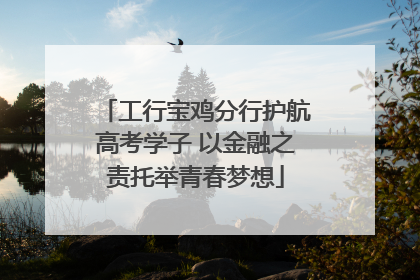 工行宝鸡分行护航高考学子 以金融之责托举青春梦想