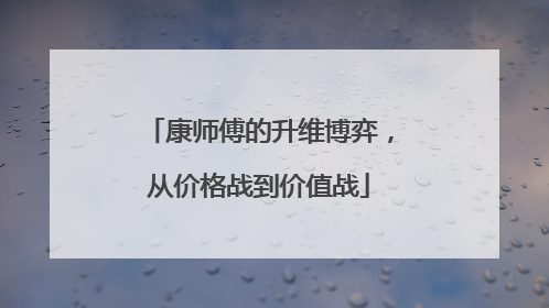 康师傅的升维博弈，从价格战到价值战