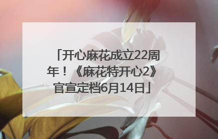开心麻花成立22周年！《麻花特开心2》官宣定档6月14日