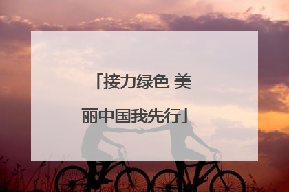 接力绿色 美丽中国我先行