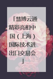 慧博云通精彩亮相中国（上海）国际技术进出口交易会