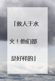 救人于水火！他们都是好样的