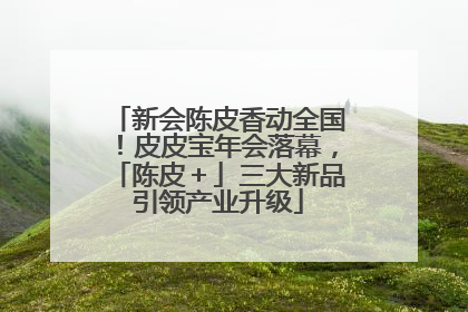 新会陈皮香动全国！皮皮宝年会落幕，「陈皮＋」三大新品引领产业升级