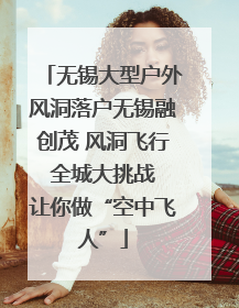无锡大型户外风洞落户无锡融创茂 风洞飞行 全城大挑战 让你做“空中飞人”