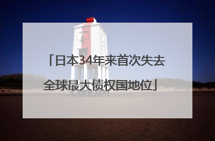 日本34年来首次失去全球最大债权国地位