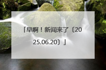 早啊！新闻来了〔2025.06.20〕