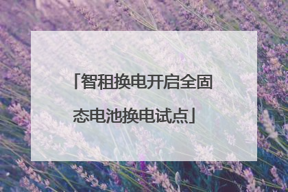 智租换电开启全固态电池换电试点