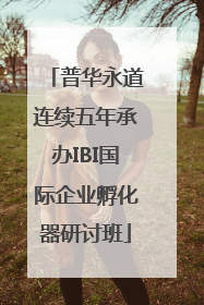 普华永道连续五年承办IBI国际企业孵化器研讨班