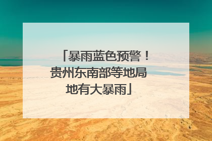 暴雨蓝色预警！贵州东南部等地局地有大暴雨