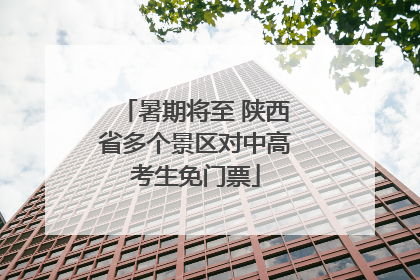 暑期将至 陕西省多个景区对中高考生免门票