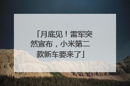 月底见！雷军突然宣布，小米第二款新车要来了