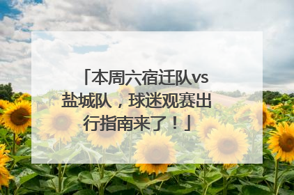 本周六宿迁队vs盐城队，球迷观赛出行指南来了！