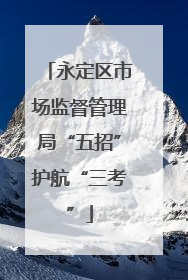 永定区市场监督管理局“五招”护航“三考”