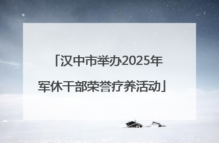 汉中市举办2025年军休干部荣誉疗养活动