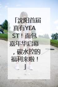 沈阳首届真有YEAST！面包嘉年华启幕，碳水控的福利来啦！