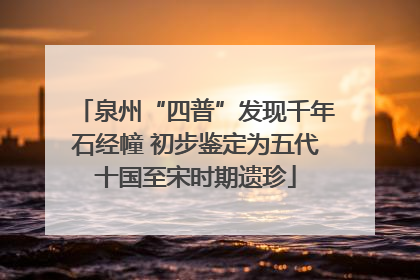 泉州“四普”发现千年石经幢 初步鉴定为五代十国至宋时期遗珍