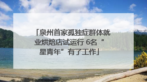 泉州首家孤独症群体就业烘焙店试运行 6名“星青年”有了工作