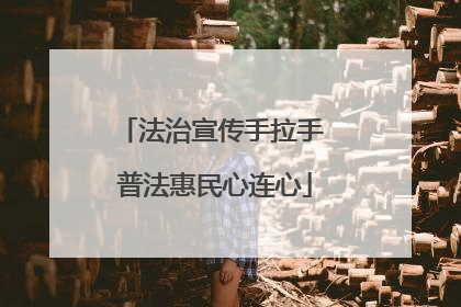 法治宣传手拉手 普法惠民心连心