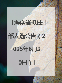 海南省拟任干部人选公告（2025年6月20日）
