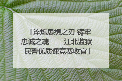 淬炼思想之刃 铸牢忠诚之魂——江北监狱民警优质课竞赛收官