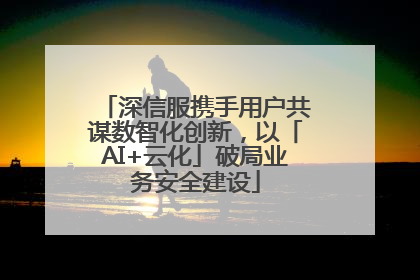 深信服携手用户共谋数智化创新，以「AI+云化」破局业务安全建设