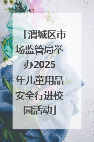 渭城区市场监管局举办2025年儿童用品安全行进校园活动