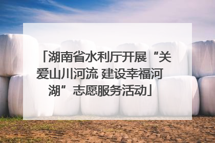 湖南省水利厅开展“关爱山川河流 建设幸福河湖”志愿服务活动