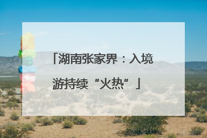 湖南张家界：入境游持续“火热”