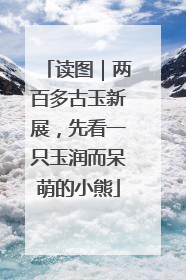 读图｜两百多古玉新展，先看一只玉润而呆萌的小熊