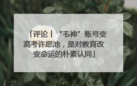 评论丨“韦神”账号变高考许愿池，是对教育改变命运的朴素认同