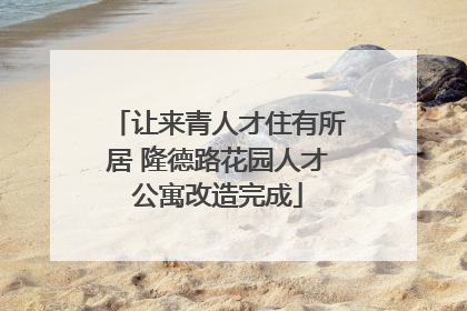 让来青人才住有所居 隆德路花园人才公寓改造完成