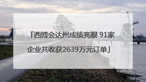 西博会达州成绩亮眼 91家企业共收获2639万元订单