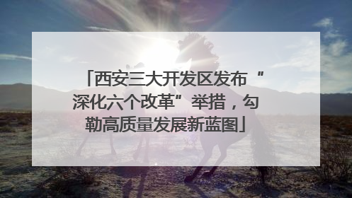 西安三大开发区发布“深化六个改革”举措，勾勒高质量发展新蓝图