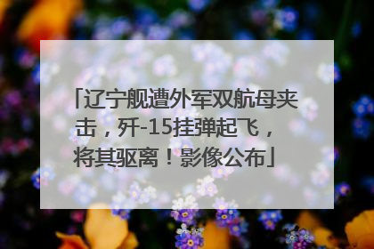 辽宁舰遭外军双航母夹击，歼-15挂弹起飞，将其驱离！影像公布