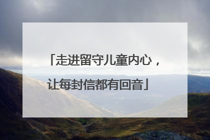 走进留守儿童内心，让每封信都有回音