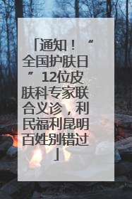 通知！“全国护肤日”12位皮肤科专家联合义诊，利民福利昆明百姓别错过