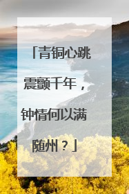 青铜心跳震颤千年，钟情何以满随州？