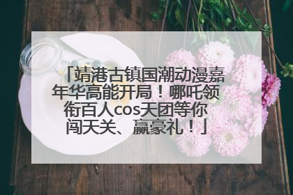 靖港古镇国潮动漫嘉年华高能开局！哪吒领衔百人cos天团等你闯天关、赢豪礼！