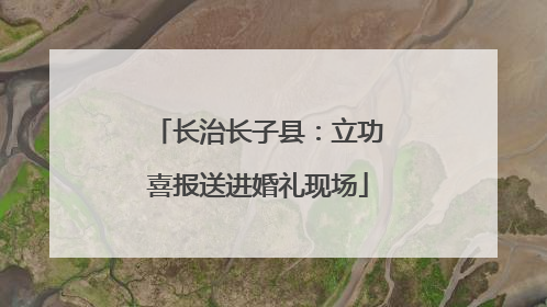 长治长子县：立功喜报送进婚礼现场