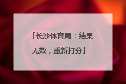长沙体育局：结果无效，重新打分