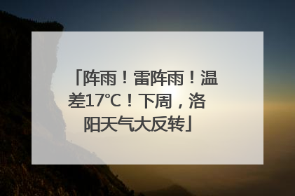 阵雨！雷阵雨！温差17℃！下周，洛阳天气大反转