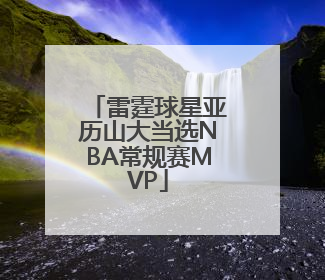 雷霆球星亚历山大当选NBA常规赛MVP