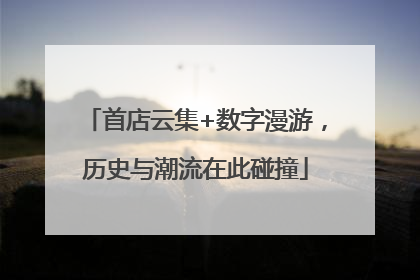 首店云集+数字漫游，历史与潮流在此碰撞