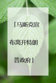 马斯克宣布离开特朗普政府